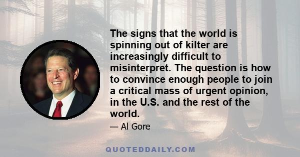 The signs that the world is spinning out of kilter are increasingly difficult to misinterpret. The question is how to convince enough people to join a critical mass of urgent opinion, in the U.S. and the rest of the