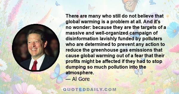 There are many who still do not believe that global warming is a problem at all. And it's no wonder: because they are the targets of a massive and well-organized campaign of disinformation lavishly funded by polluters