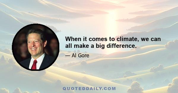 When it comes to climate, we can all make a big difference.