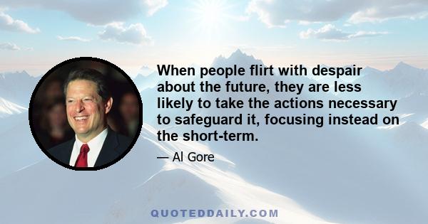 When people flirt with despair about the future, they are less likely to take the actions necessary to safeguard it, focusing instead on the short-term.