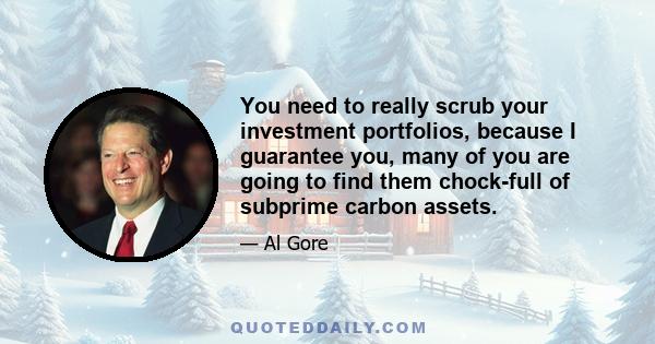 You need to really scrub your investment portfolios, because I guarantee you, many of you are going to find them chock-full of subprime carbon assets.