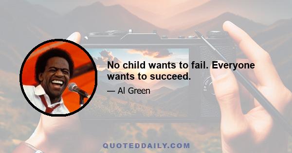 No child wants to fail. Everyone wants to succeed.