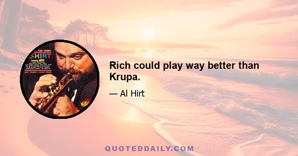 Rich could play way better than Krupa.