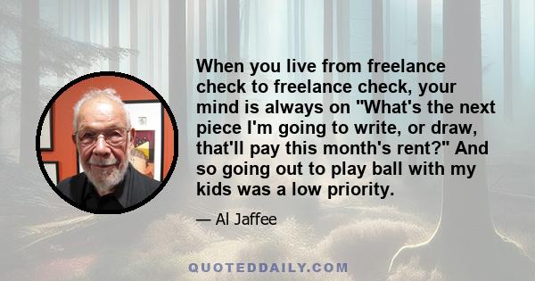 When you live from freelance check to freelance check, your mind is always on What's the next piece I'm going to write, or draw, that'll pay this month's rent? And so going out to play ball with my kids was a low