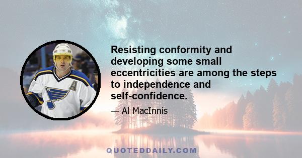 Resisting conformity and developing some small eccentricities are among the steps to independence and self-confidence.