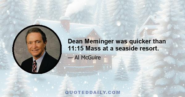 Dean Meminger was quicker than 11:15 Mass at a seaside resort.