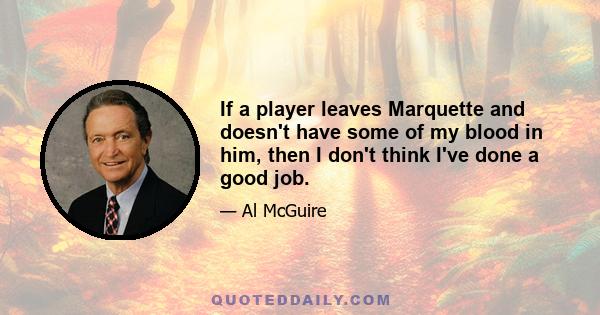 If a player leaves Marquette and doesn't have some of my blood in him, then I don't think I've done a good job.