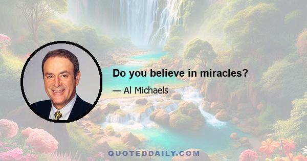 Do you believe in miracles?