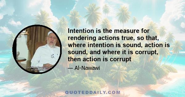 Intention is the measure for rendering actions true, so that, where intention is sound, action is sound, and where it is corrupt, then action is corrupt