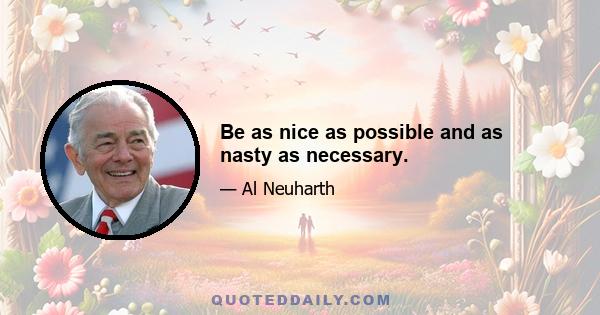 Be as nice as possible and as nasty as necessary.