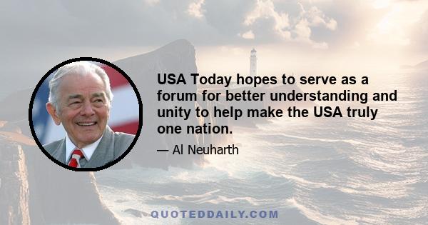 USA Today hopes to serve as a forum for better understanding and unity to help make the USA truly one nation.