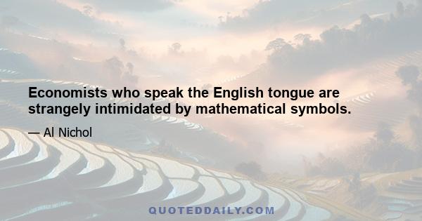 Economists who speak the English tongue are strangely intimidated by mathematical symbols.