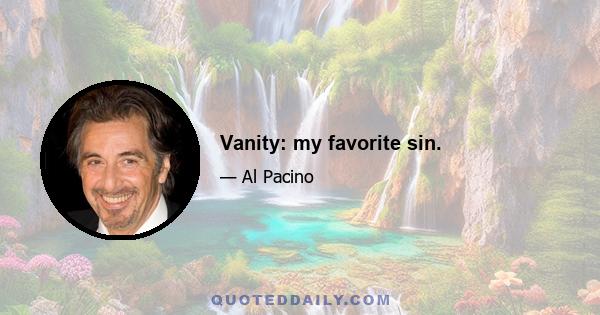 Vanity: my favorite sin.