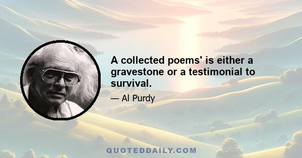 A collected poems' is either a gravestone or a testimonial to survival.