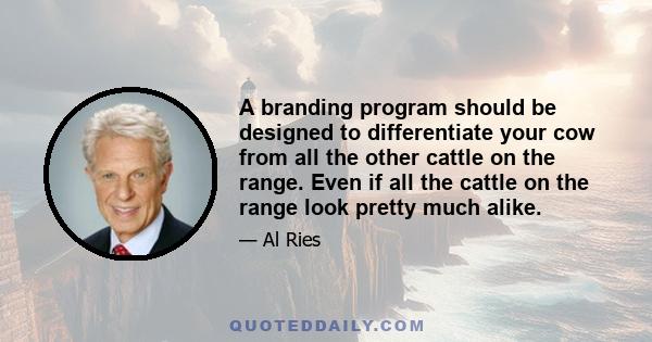 A branding program should be designed to differentiate your cow from all the other cattle on the range. Even if all the cattle on the range look pretty much alike.