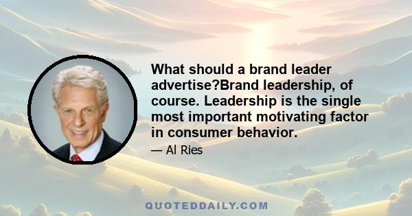 What should a brand leader advertise?Brand leadership, of course. Leadership is the single most important motivating factor in consumer behavior.