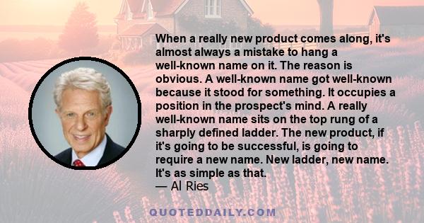 When a really new product comes along, it's almost always a mistake to hang a well-known name on it. The reason is obvious. A well-known name got well-known because it stood for something. It occupies a position in the