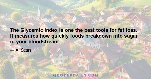 The Glycemic Index is one the best tools for fat loss. It measures how quickly foods breakdown into sugar in your bloodstream.