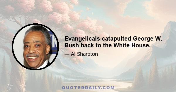 Evangelicals catapulted George W. Bush back to the White House.