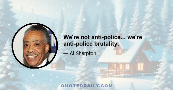 We're not anti-police... we're anti-police brutality.