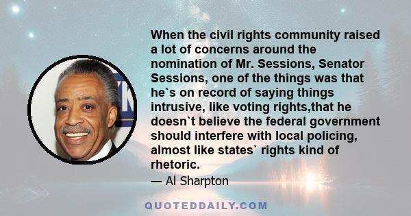 When the civil rights community raised a lot of concerns around the nomination of Mr. Sessions, Senator Sessions, one of the things was that he`s on record of saying things intrusive, like voting rights,that he doesn`t