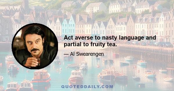 Act averse to nasty language and partial to fruity tea.