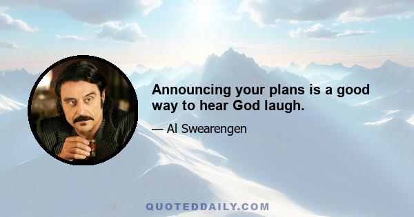 Announcing your plans is a good way to hear God laugh.