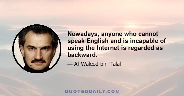 Nowadays, anyone who cannot speak English and is incapable of using the Internet is regarded as backward.