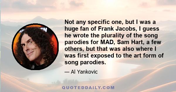 Not any specific one, but I was a huge fan of Frank Jacobs, I guess he wrote the plurality of the song parodies for MAD, Sam Hart, a few others, but that was also where I was first exposed to the art form of song