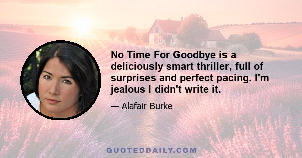 No Time For Goodbye is a deliciously smart thriller, full of surprises and perfect pacing. I'm jealous I didn't write it.