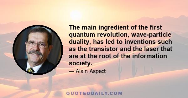 The main ingredient of the first quantum revolution, wave-particle duality, has led to inventions such as the transistor and the laser that are at the root of the information society.