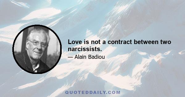 Love is not a contract between two narcissists.