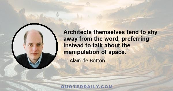 Architects themselves tend to shy away from the word, preferring instead to talk about the manipulation of space.