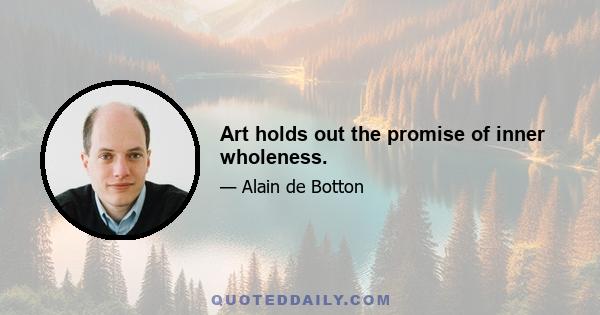 Art holds out the promise of inner wholeness.