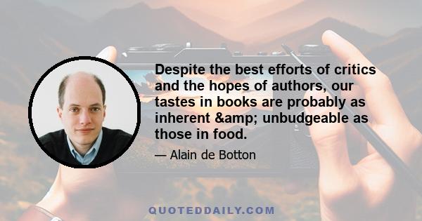 Despite the best efforts of critics and the hopes of authors, our tastes in books are probably as inherent & unbudgeable as those in food.