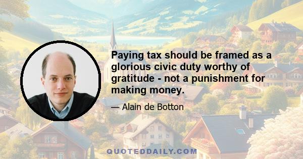 Paying tax should be framed as a glorious civic duty worthy of gratitude - not a punishment for making money.