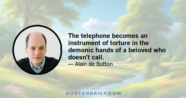 The telephone becomes an instrument of torture in the demonic hands of a beloved who doesn't call.