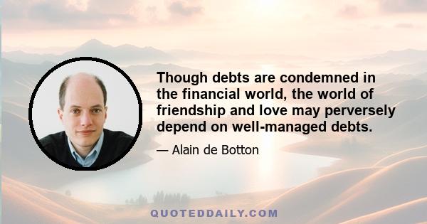 Though debts are condemned in the financial world, the world of friendship and love may perversely depend on well-managed debts.