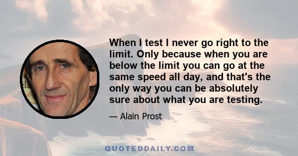 When I test I never go right to the limit. Only because when you are below the limit you can go at the same speed all day, and that's the only way you can be absolutely sure about what you are testing.