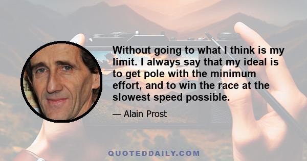 Without going to what I think is my limit. I always say that my ideal is to get pole with the minimum effort, and to win the race at the slowest speed possible.