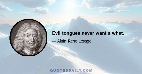 Evil tongues never want a whet.