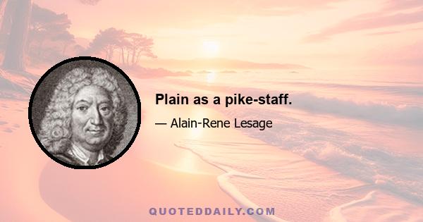 Plain as a pike-staff.