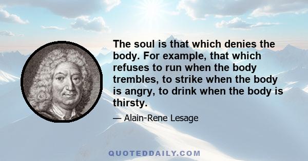 The soul is that which denies the body. For example, that which refuses to run when the body trembles, to strike when the body is angry, to drink when the body is thirsty.