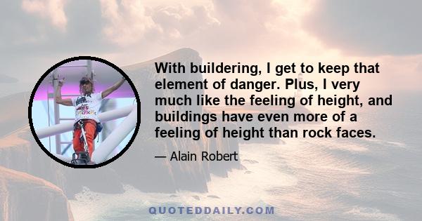 With buildering, I get to keep that element of danger. Plus, I very much like the feeling of height, and buildings have even more of a feeling of height than rock faces.