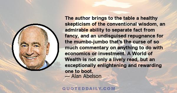 The author brings to the table a healthy skepticism of the conventional wisdom, an admirable ability to separate fact from fancy, and an undisguised repugnance for the mumbo-jumbo that's the curse of so much commentary