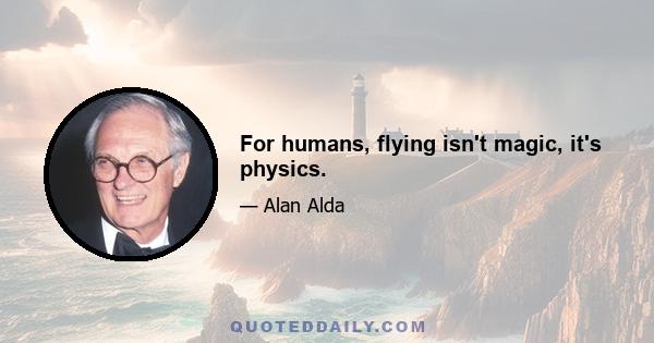 For humans, flying isn't magic, it's physics.