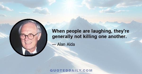 When people are laughing, they're generally not killing one another.