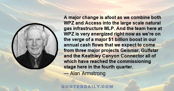 A major change is afoot as we combine both WPZ and Access into the large scale natural gas infrastructure MLP. And the team here at WPZ is very energized right now as we're on the verge of a major $1 billion boost in