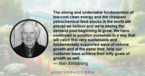 The strong and undeniable fundamentals of low-cost clean energy and the cheapest petrochemical feed-stocks in the world will prevail we believe and we're seeing the demand pool beginning to grow. We have continued to