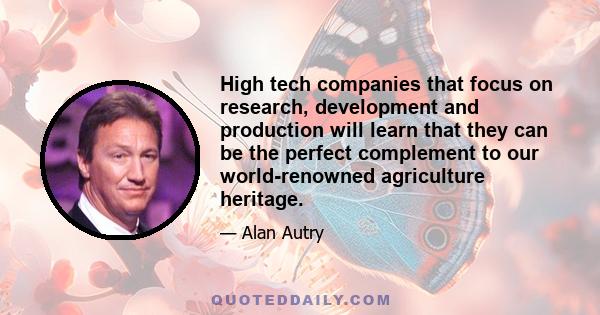 High tech companies that focus on research, development and production will learn that they can be the perfect complement to our world-renowned agriculture heritage.